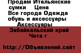 Продам Итальянские сумки. › Цена ­ 3 000 - Все города Одежда, обувь и аксессуары » Аксессуары   . Забайкальский край,Чита г.